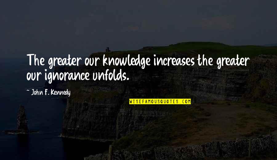 Kartunis Imuda Quotes By John F. Kennedy: The greater our knowledge increases the greater our Kartunis Imuda Quotes By John F. Kennedy: The greater our knowledge increases the greater our