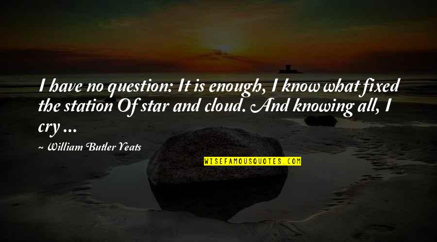 Kartus Fiyatlari Quotes By William Butler Yeats: I have no question: It is enough, I Kartus Fiyatlari Quotes By William Butler Yeats: I have no question: It is enough, I