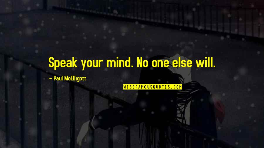 Kartush Quotes By Paul McElligott: Speak your mind. No one else will. Kartush Quotes By Paul McElligott: Speak your mind. No one else will.
