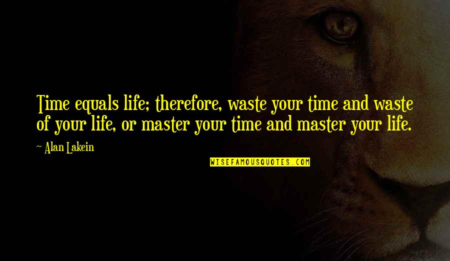 Kartyas Quotes By Alan Lakein: Time equals life; therefore, waste your time and Kartyas Quotes By Alan Lakein: Time equals life; therefore, waste your time and