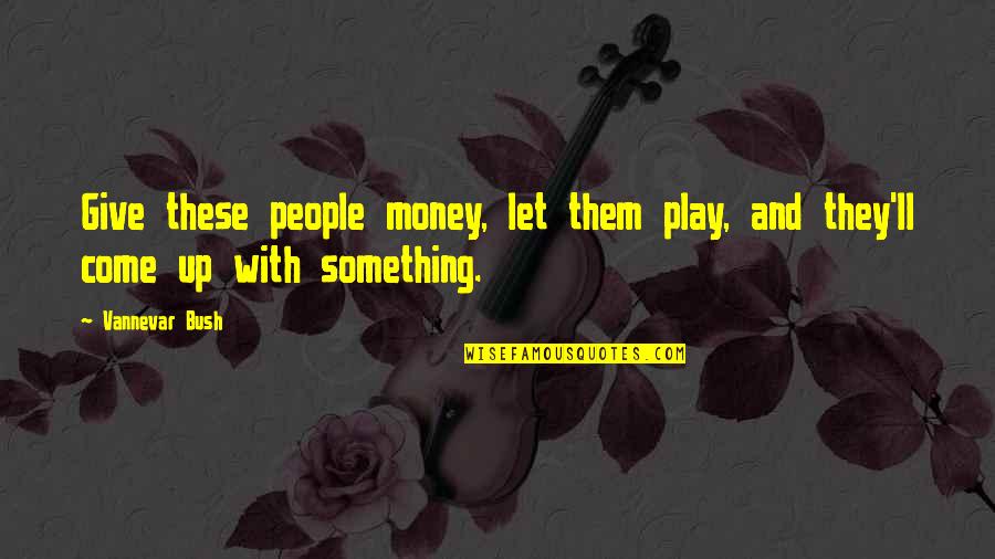 Kartyas Quotes By Vannevar Bush: Give these people money, let them play, and