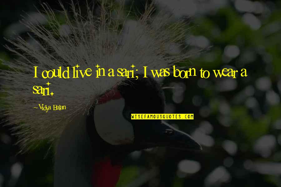 Kartyas Quotes By Vidya Balan: I could live in a sari; I was Kartyas Quotes By Vidya Balan: I could live in a sari; I was