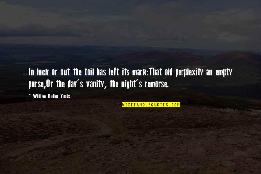 Kartyas Quotes By William Butler Yeats: In luck or out the toil has left Kartyas Quotes By William Butler Yeats: In luck or out the toil has left