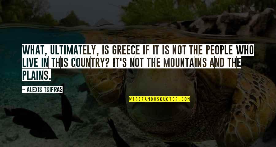 Karuana Quotes By Alexis Tsipras: What, ultimately, is Greece if it is not