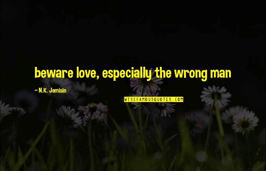 Karube Death Quotes By N.K. Jemisin: beware love, especially the wrong man