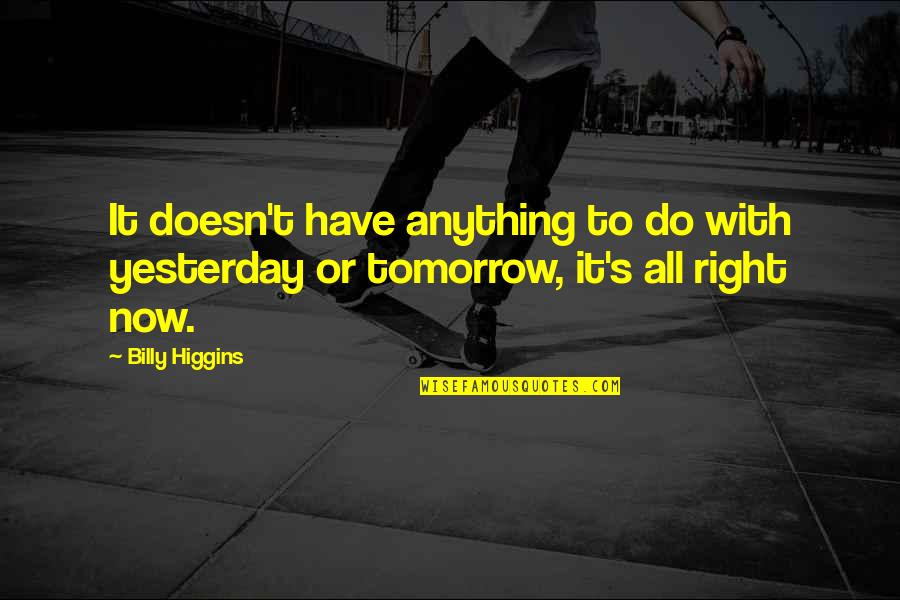 Karugarama Tharcisse Quotes By Billy Higgins: It doesn't have anything to do with yesterday