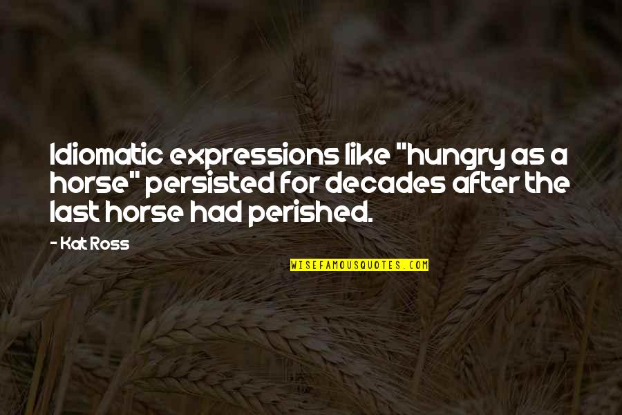Karuki Circus Quotes By Kat Ross: Idiomatic expressions like "hungry as a horse" persisted
