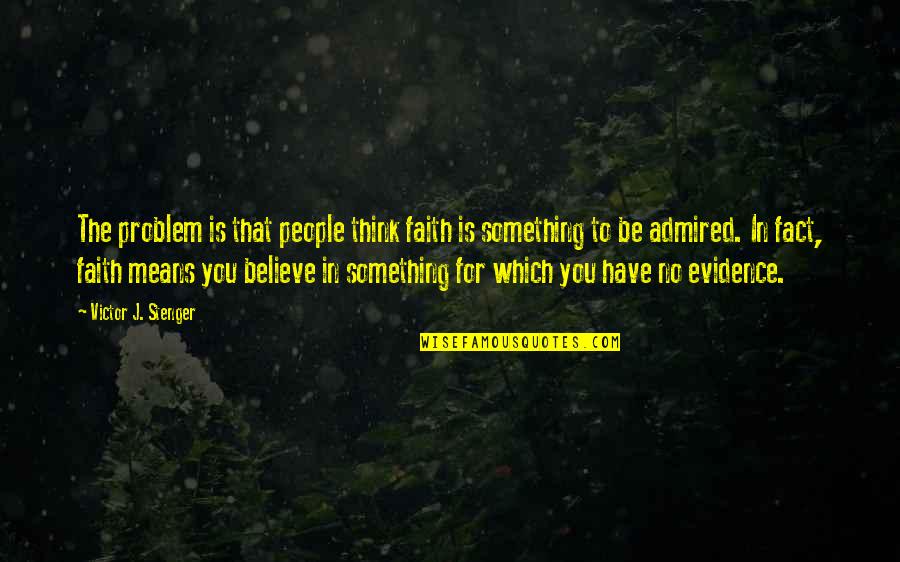 Karuki Ninja Quotes By Victor J. Stenger: The problem is that people think faith is Karuki Ninja Quotes By Victor J. Stenger: The problem is that people think faith is