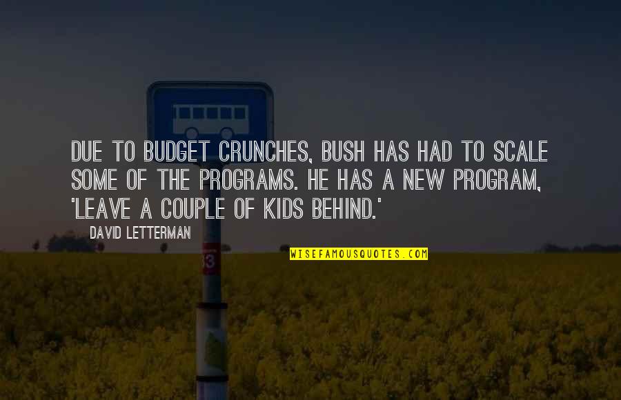 Karukinka Quotes By David Letterman: Due to budget crunches, Bush has had to Karukinka Quotes By David Letterman: Due to budget crunches, Bush has had to