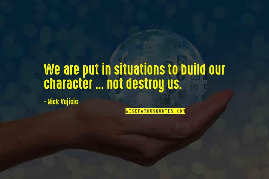Karumanchi Narasimha Quotes By Nick Vujicic: We are put in situations to build our