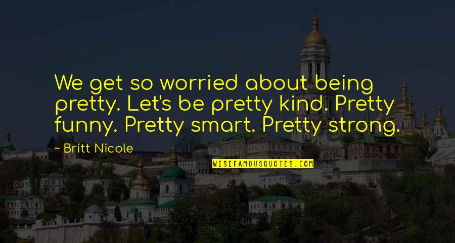 Karumba Brown Quotes By Britt Nicole: We get so worried about being pretty. Let's Karumba Brown Quotes By Britt Nicole: We get so worried about being pretty. Let's