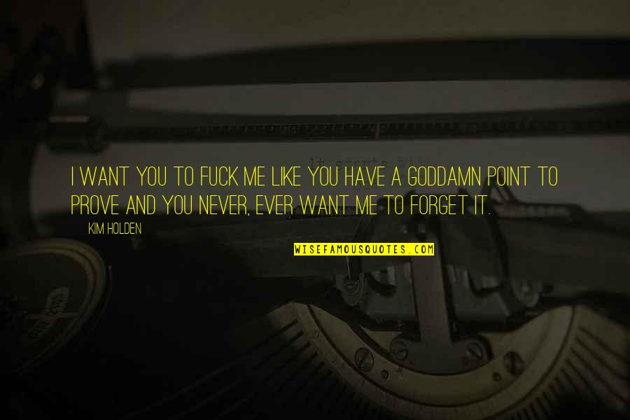 Karumba Brown Quotes By Kim Holden: I want you to fuck me like you Karumba Brown Quotes By Kim Holden: I want you to fuck me like you