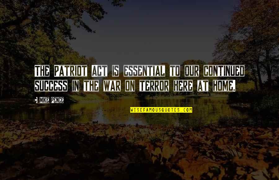 Karungi Doreen Quotes By Mike Pence: The Patriot Act is essential to our continued Karungi Doreen Quotes By Mike Pence: The Patriot Act is essential to our continued