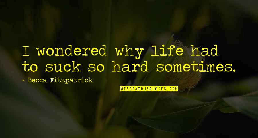 Karunia Allah Quotes By Becca Fitzpatrick: I wondered why life had to suck so Karunia Allah Quotes By Becca Fitzpatrick: I wondered why life had to suck so