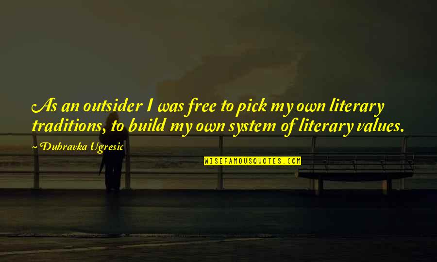 Karunia Allah Quotes By Dubravka Ugresic: As an outsider I was free to pick Karunia Allah Quotes By Dubravka Ugresic: As an outsider I was free to pick