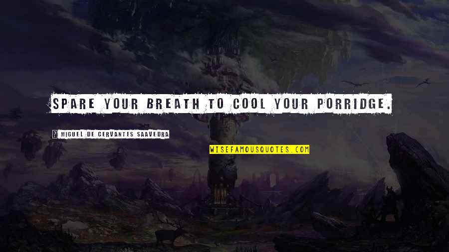Karunia Allah Quotes By Miguel De Cervantes Saavedra: Spare your breath to cool your porridge. Karunia Allah Quotes By Miguel De Cervantes Saavedra: Spare your breath to cool your porridge.