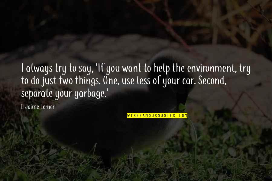 Karunia Quotes By Jaime Lerner: I always try to say, 'If you want Karunia Quotes By Jaime Lerner: I always try to say, 'If you want