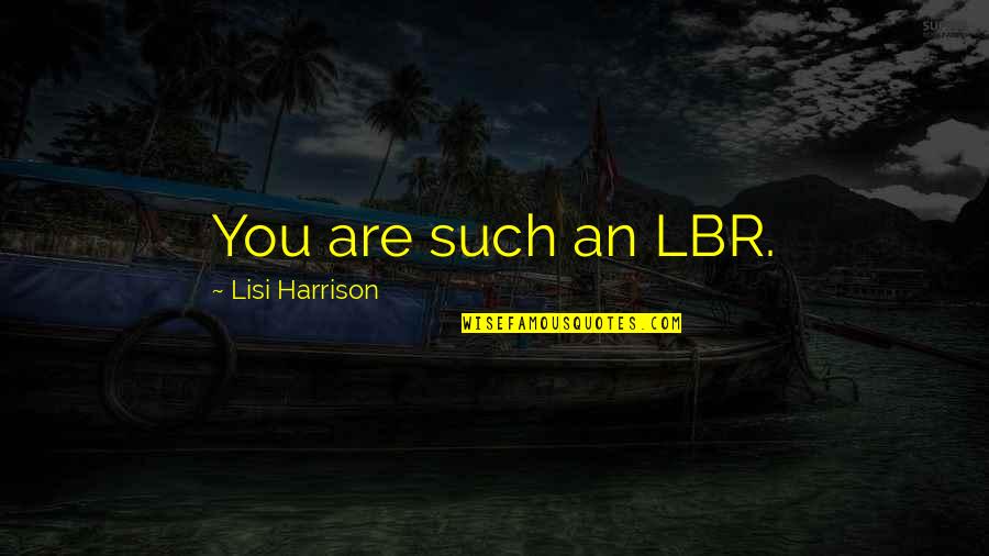 Karunia Quotes By Lisi Harrison: You are such an LBR. Karunia Quotes By Lisi Harrison: You are such an LBR.