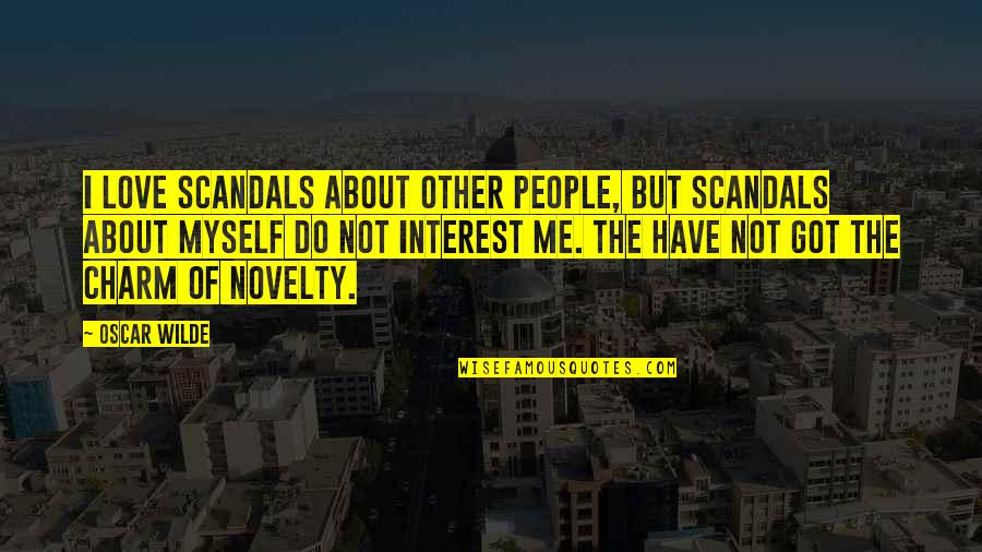 Karunia Quotes By Oscar Wilde: I love scandals about other people, but scandals Karunia Quotes By Oscar Wilde: I love scandals about other people, but scandals