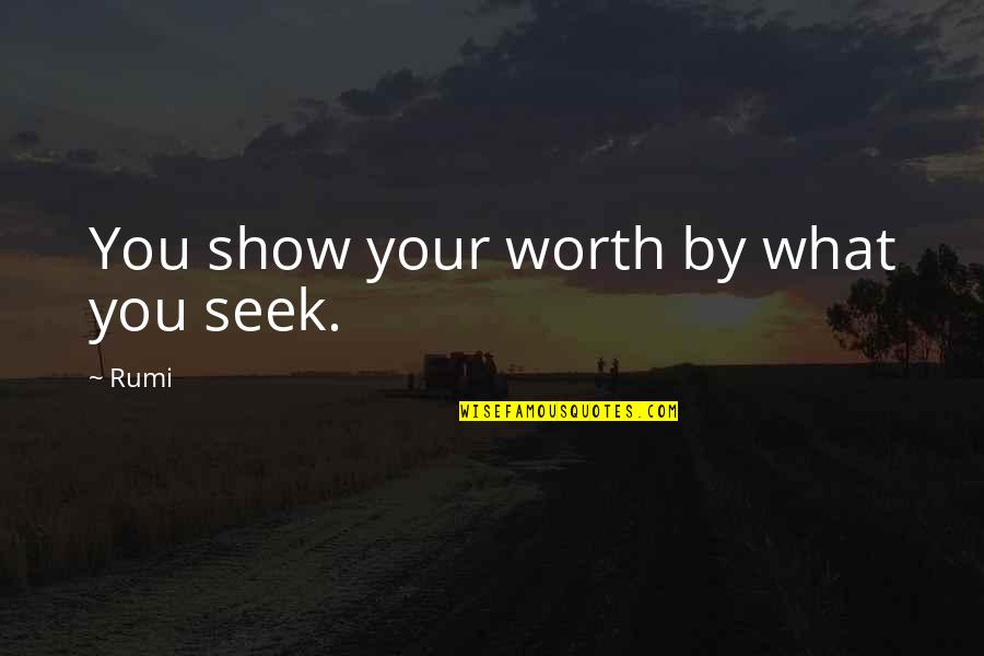 Karupatti Quotes By Rumi: You show your worth by what you seek.
