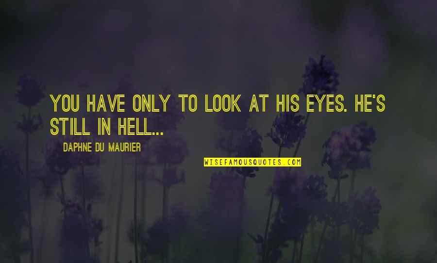 Karuppasamy Quotes By Daphne Du Maurier: You have only to look at his eyes. Karuppasamy Quotes By Daphne Du Maurier: You have only to look at his eyes.