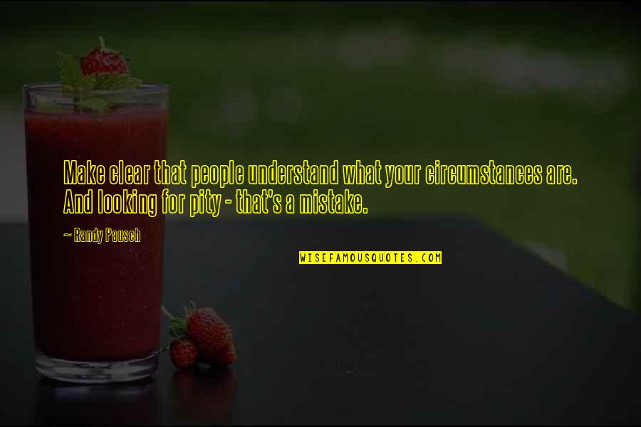 Karuppasamy Quotes By Randy Pausch: Make clear that people understand what your circumstances Karuppasamy Quotes By Randy Pausch: Make clear that people understand what your circumstances