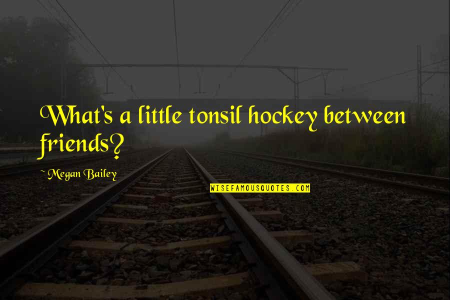 Karuppu Perazhaga Quotes By Megan Bailey: What's a little tonsil hockey between friends?