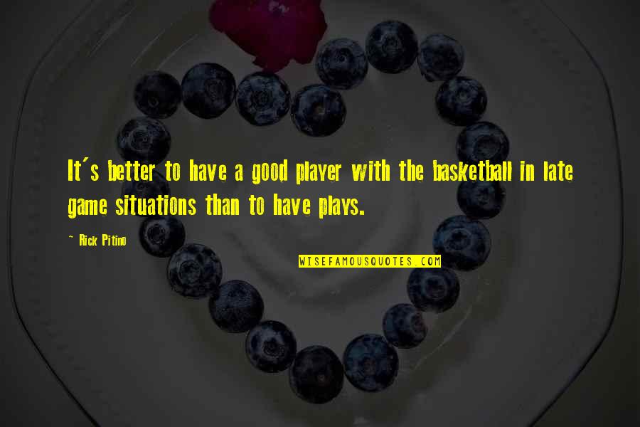 Karuppu Quotes By Rick Pitino: It's better to have a good player with Karuppu Quotes By Rick Pitino: It's better to have a good player with