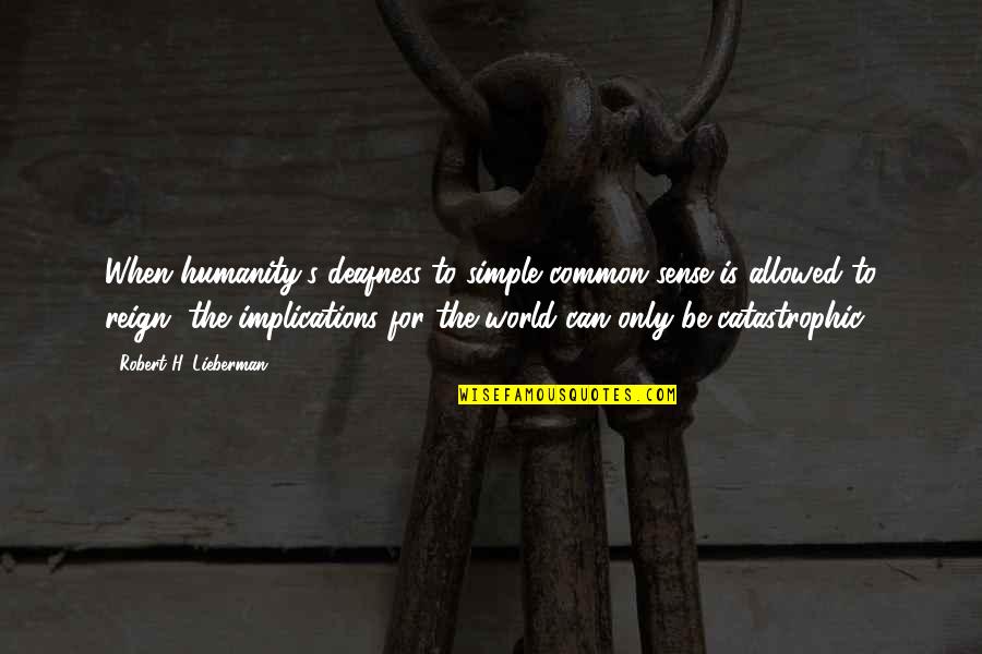 Karupputhan Quotes By Robert H. Lieberman: When humanity's deafness to simple common sense is Karupputhan Quotes By Robert H. Lieberman: When humanity's deafness to simple common sense is