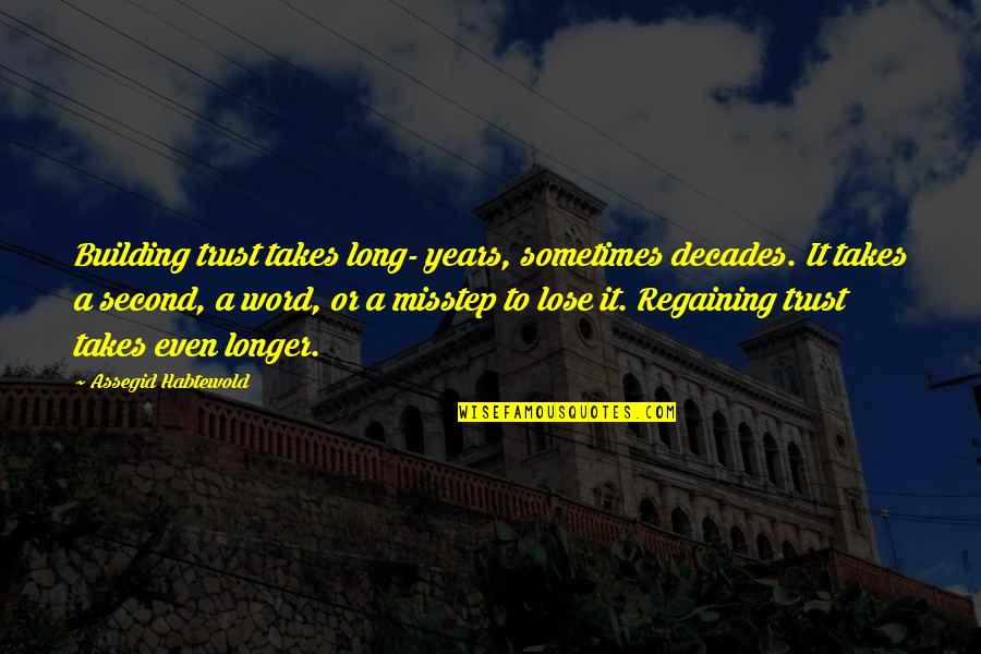 Karuse Quotes By Assegid Habtewold: Building trust takes long- years, sometimes decades. It