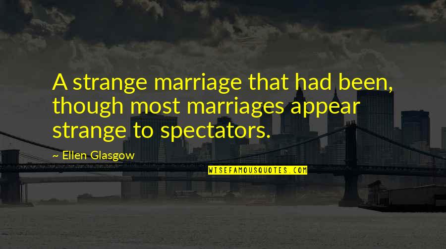 Karuse Quotes By Ellen Glasgow: A strange marriage that had been, though most