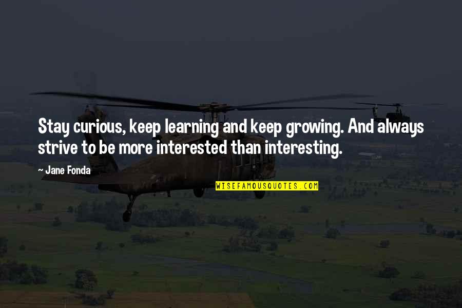 Karuse Quotes By Jane Fonda: Stay curious, keep learning and keep growing. And