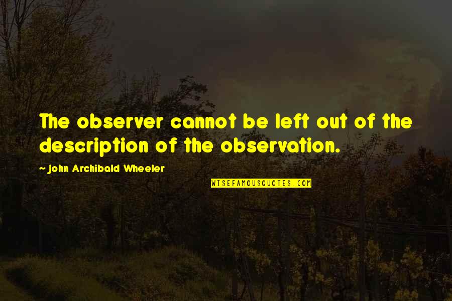 Karuska Quotes By John Archibald Wheeler: The observer cannot be left out of the