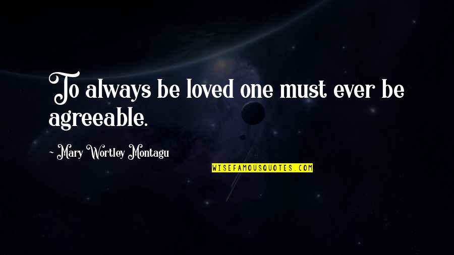 Karussell Pyramide Quotes By Mary Wortley Montagu: To always be loved one must ever be