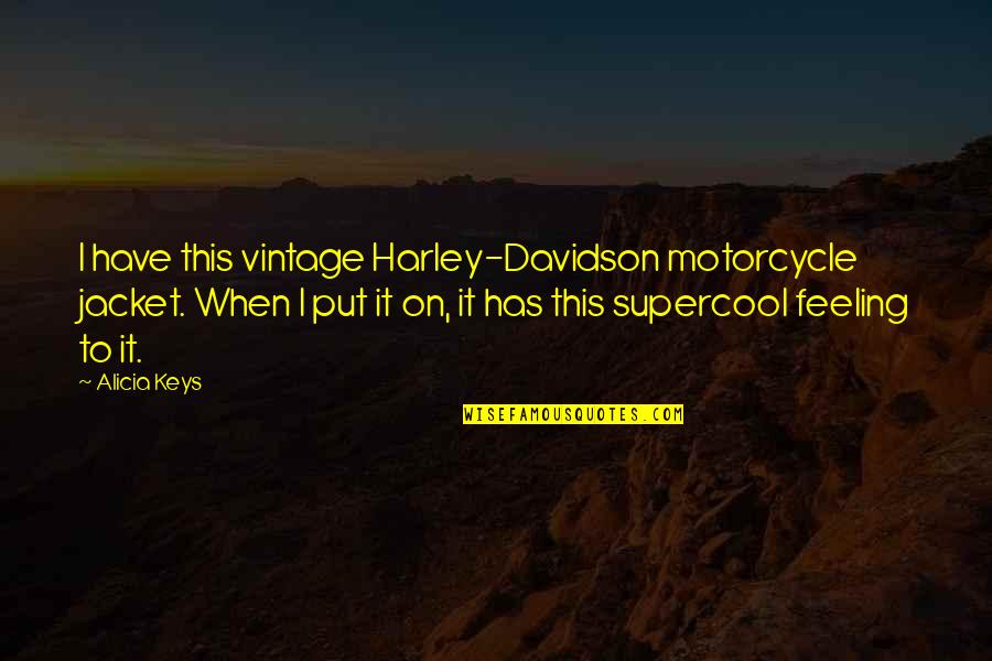 Karvan Car Quotes By Alicia Keys: I have this vintage Harley-Davidson motorcycle jacket. When Karvan Car Quotes By Alicia Keys: I have this vintage Harley-Davidson motorcycle jacket. When