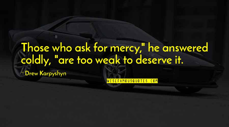 Karwa Sach Quotes By Drew Karpyshyn: Those who ask for mercy," he answered coldly,