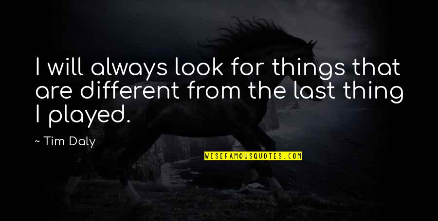 Karwan Hawrami Quotes By Tim Daly: I will always look for things that are