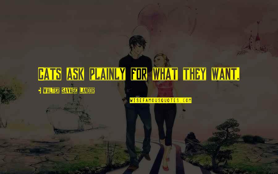 Karwan Kamil Quotes By Walter Savage Landor: Cats ask plainly for what they want. Karwan Kamil Quotes By Walter Savage Landor: Cats ask plainly for what they want.