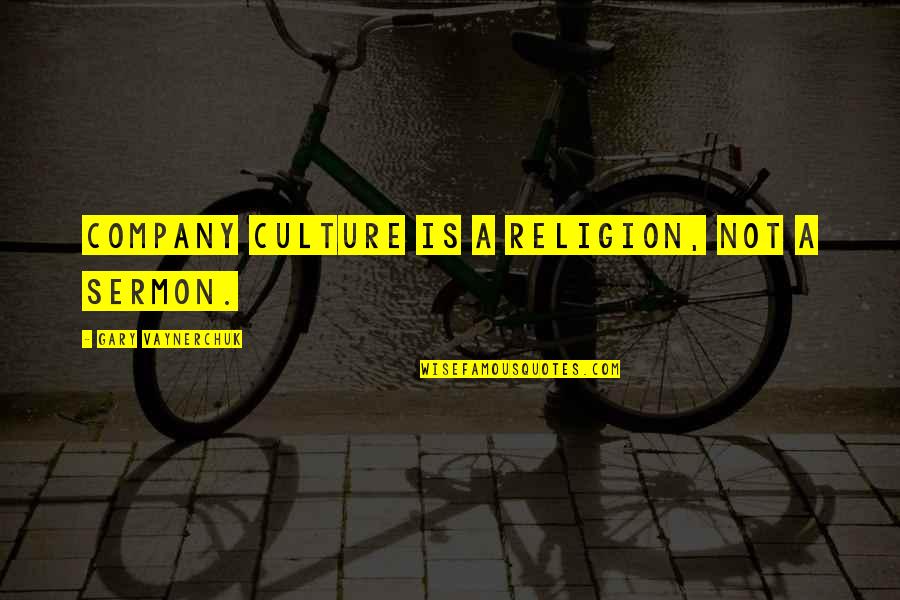 Karwan University Quotes By Gary Vaynerchuk: Company culture is a religion, not a sermon. Karwan University Quotes By Gary Vaynerchuk: Company culture is a religion, not a sermon.
