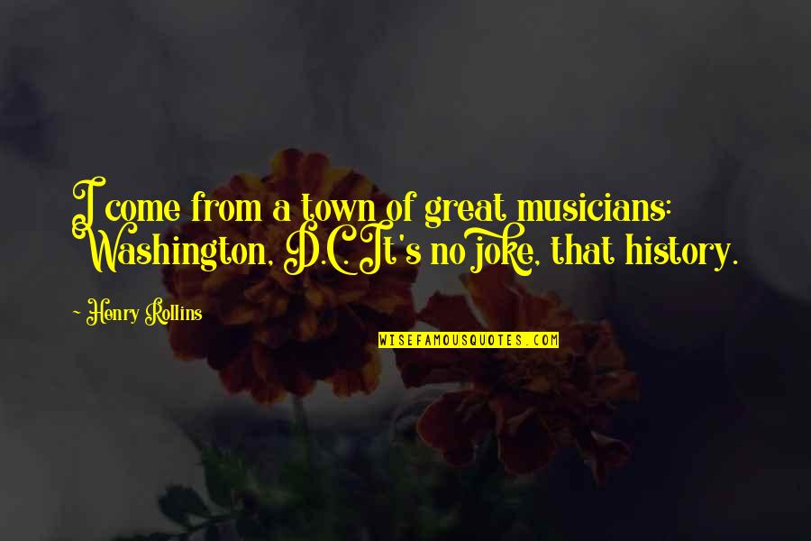 Karwan University Quotes By Henry Rollins: I come from a town of great musicians: