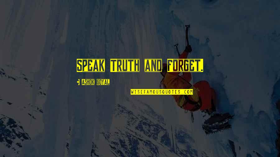 Karwinski Agave Quotes By Ashok Goyal: Speak Truth and Forget.
