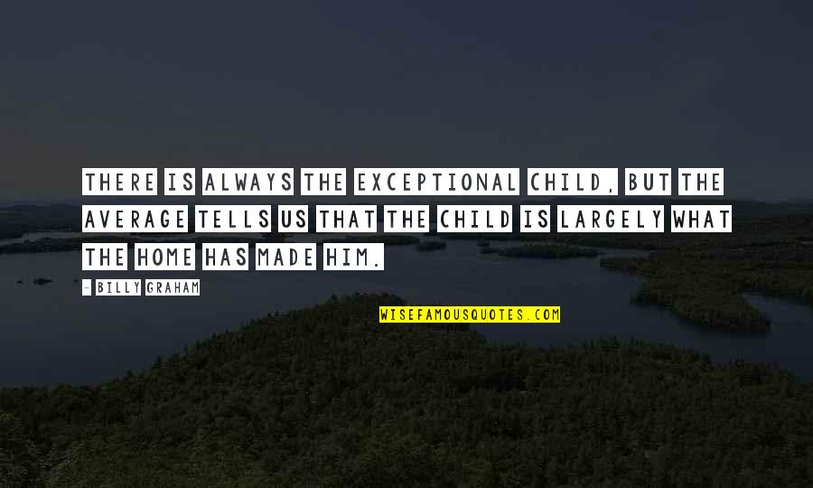 Karwinskii Quotes By Billy Graham: There is always the exceptional child, but the Karwinskii Quotes By Billy Graham: There is always the exceptional child, but the