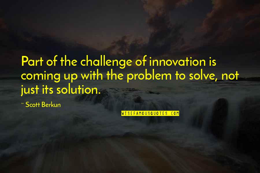 Karwinskii Quotes By Scott Berkun: Part of the challenge of innovation is coming Karwinskii Quotes By Scott Berkun: Part of the challenge of innovation is coming