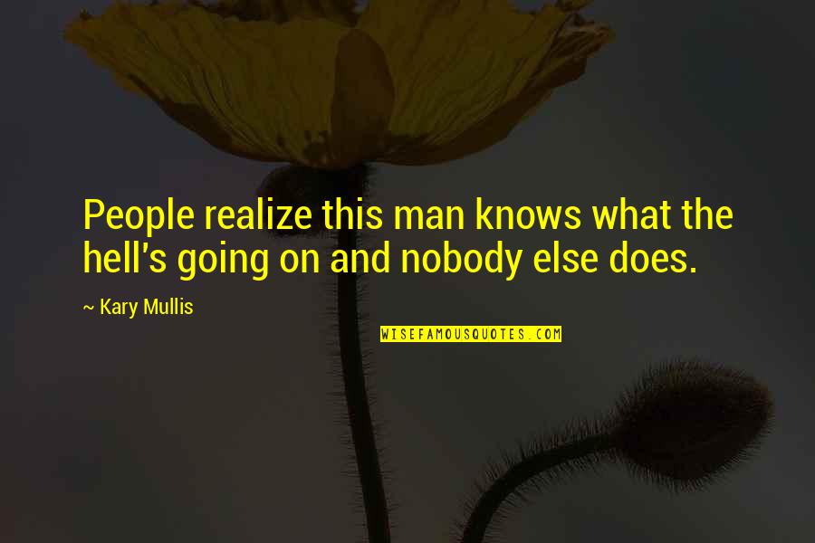 Kary Mullis Quotes By Kary Mullis: People realize this man knows what the hell's
