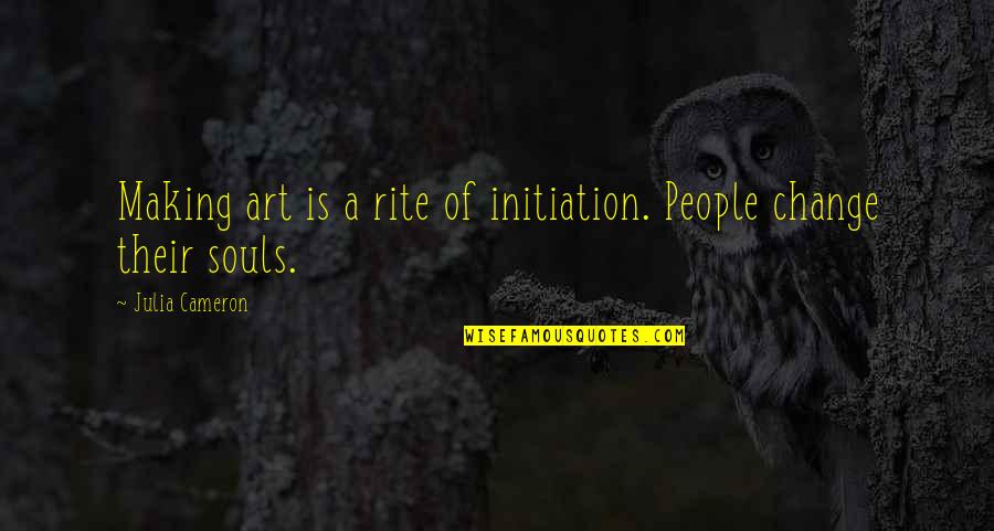 Karya 3 Quotes By Julia Cameron: Making art is a rite of initiation. People