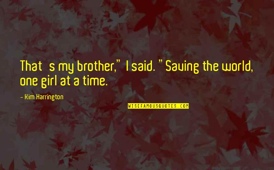 Karya 3 Quotes By Kim Harrington: That's my brother," I said. "Saving the world,