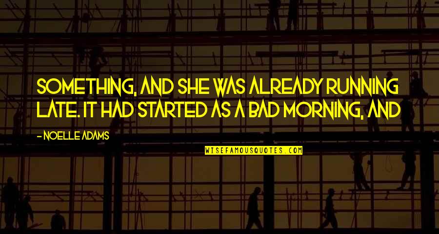 Karya Sastra Quotes By Noelle Adams: something, and she was already running late. It
