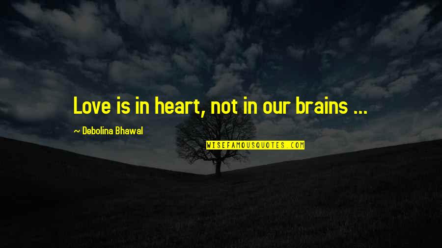 Karya Siddhi Quotes By Debolina Bhawal: Love is in heart, not in our brains Karya Siddhi Quotes By Debolina Bhawal: Love is in heart, not in our brains