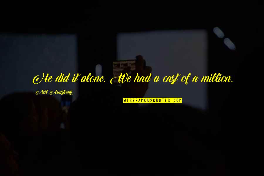 Karya Siddhi Quotes By Neil Armstrong: He did it alone. We had a cast Karya Siddhi Quotes By Neil Armstrong: He did it alone. We had a cast