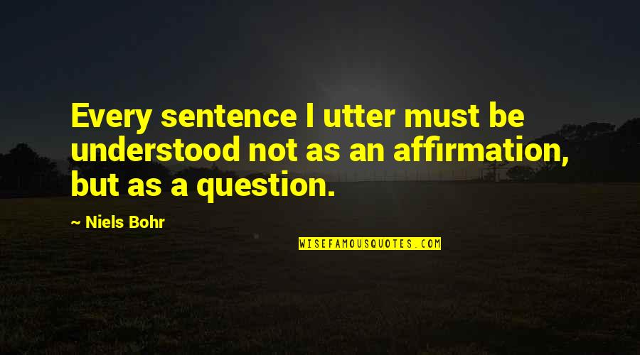 Karya Siddhi Quotes By Niels Bohr: Every sentence I utter must be understood not